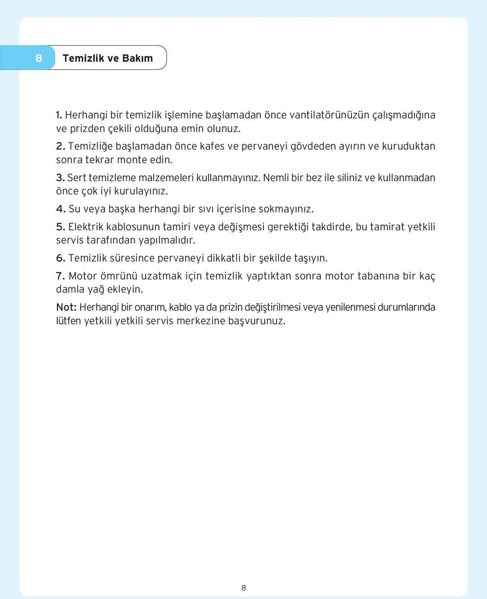 Nemli bir bez ile siliniz ve kullanmadan önce çok iyi kurulay n z. 4. Su veya baflka herhangi bir s v içerisine sokmay n z. 5.