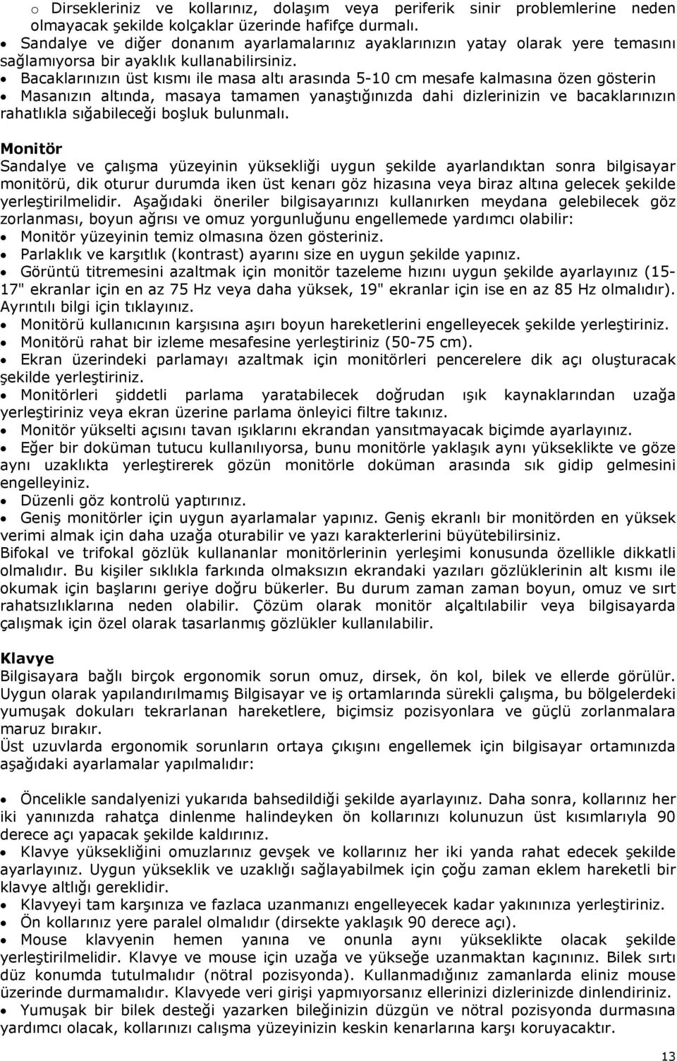 Bacaklarınızın üst kısmı ile masa altı arasında 5-10 cm mesafe kalmasına özen gösterin Masanızın altında, masaya tamamen yanaştığınızda dahi dizlerinizin ve bacaklarınızın rahatlıkla sığabileceği