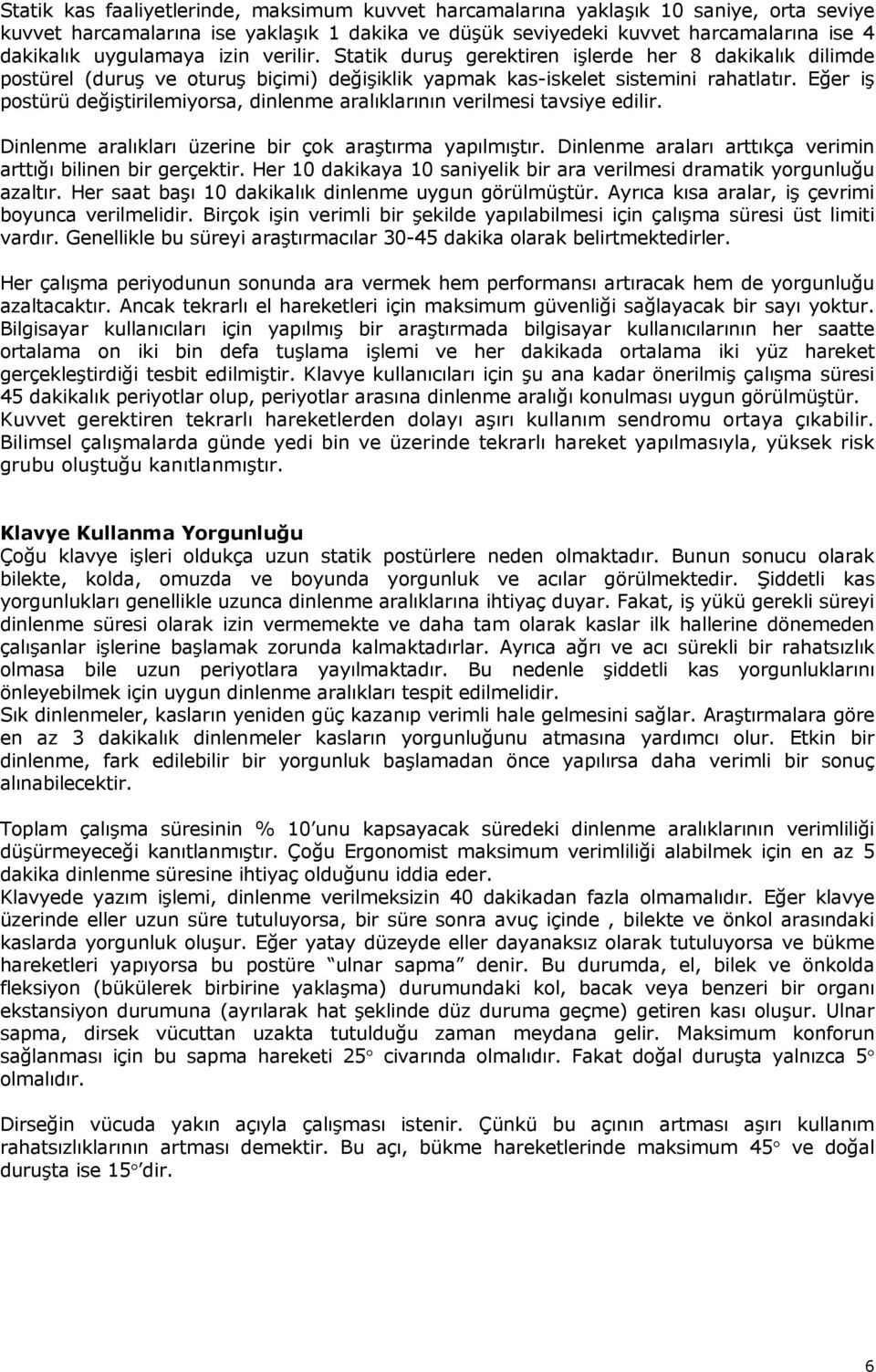 Eğer iş postürü değiştirilemiyorsa, dinlenme aralıklarının verilmesi tavsiye edilir. Dinlenme aralıkları üzerine bir çok araştırma yapılmıştır.