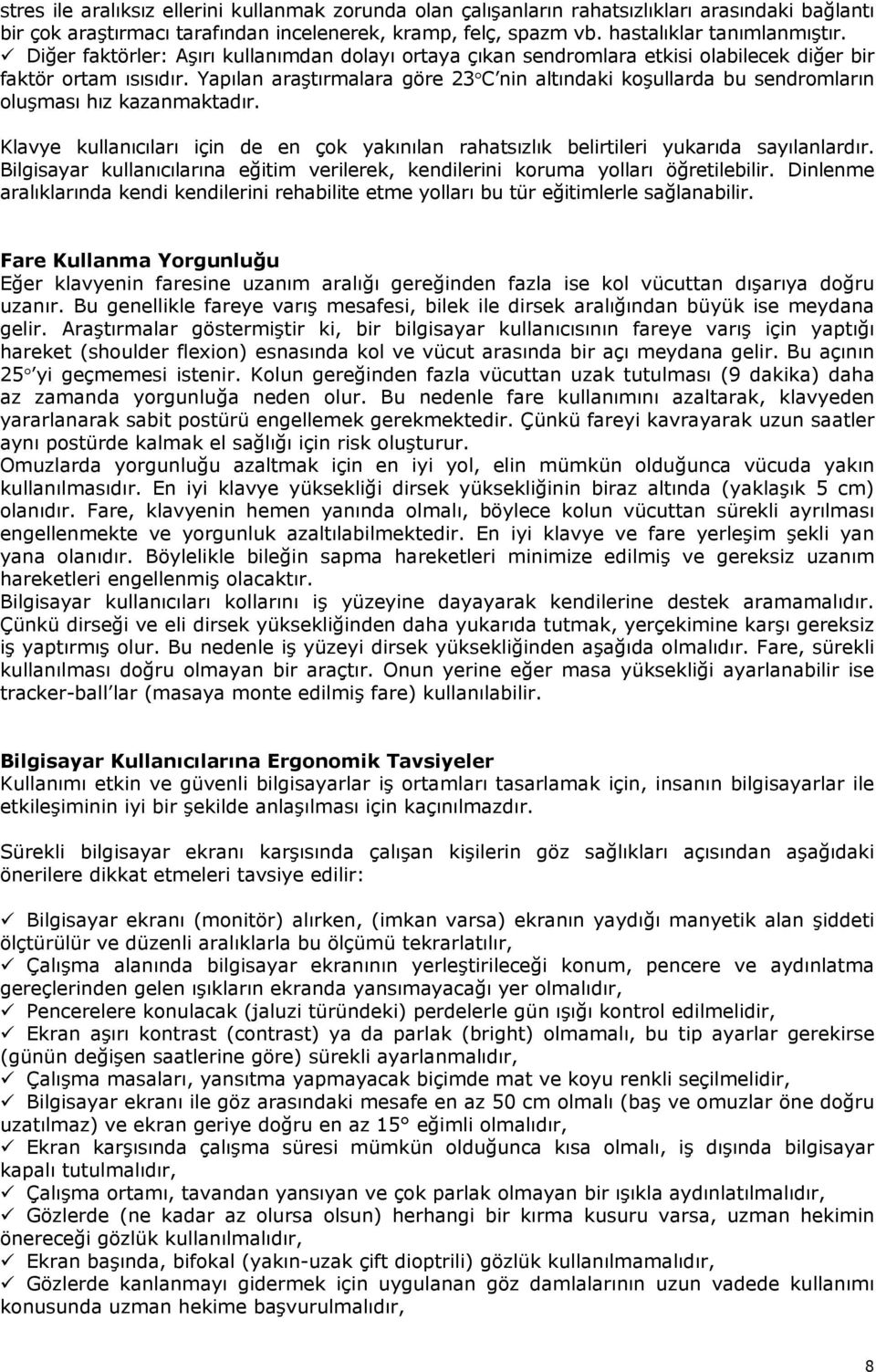 Yapılan araştırmalara göre 23 C nin altındaki koşullarda bu sendromların oluşması hız kazanmaktadır. Klavye kullanıcıları için de en çok yakınılan rahatsızlık belirtileri yukarıda sayılanlardır.