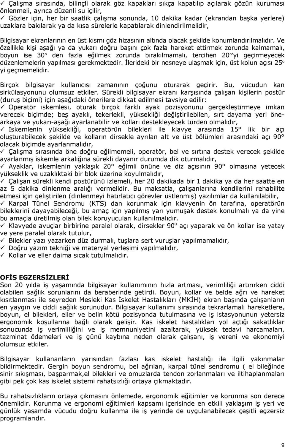 Ve özellikle kişi aşağı ya da yukarı doğru başını çok fazla hareket ettirmek zorunda kalmamalı, boyun ise 30 den fazla eğilmek zorunda bırakılmamalı, tercihen 20 yi geçirmeyecek düzenlemelerin