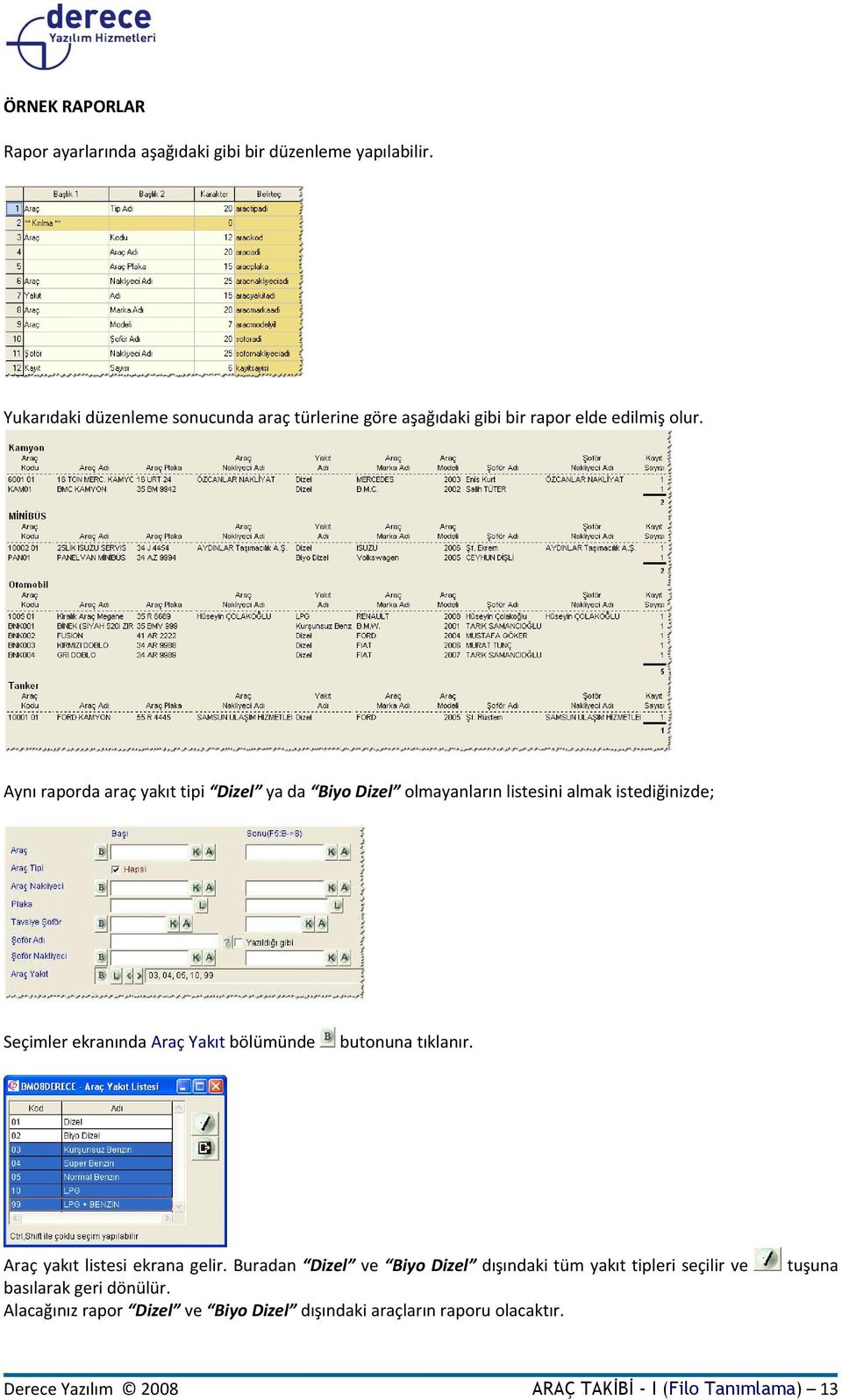 Aynı raporda araç yakıt tipi Dizel ya da Biyo Dizel olmayanların listesini almak istediğinizde; Seçimler ekranında Araç Yakıt bölümünde butonuna