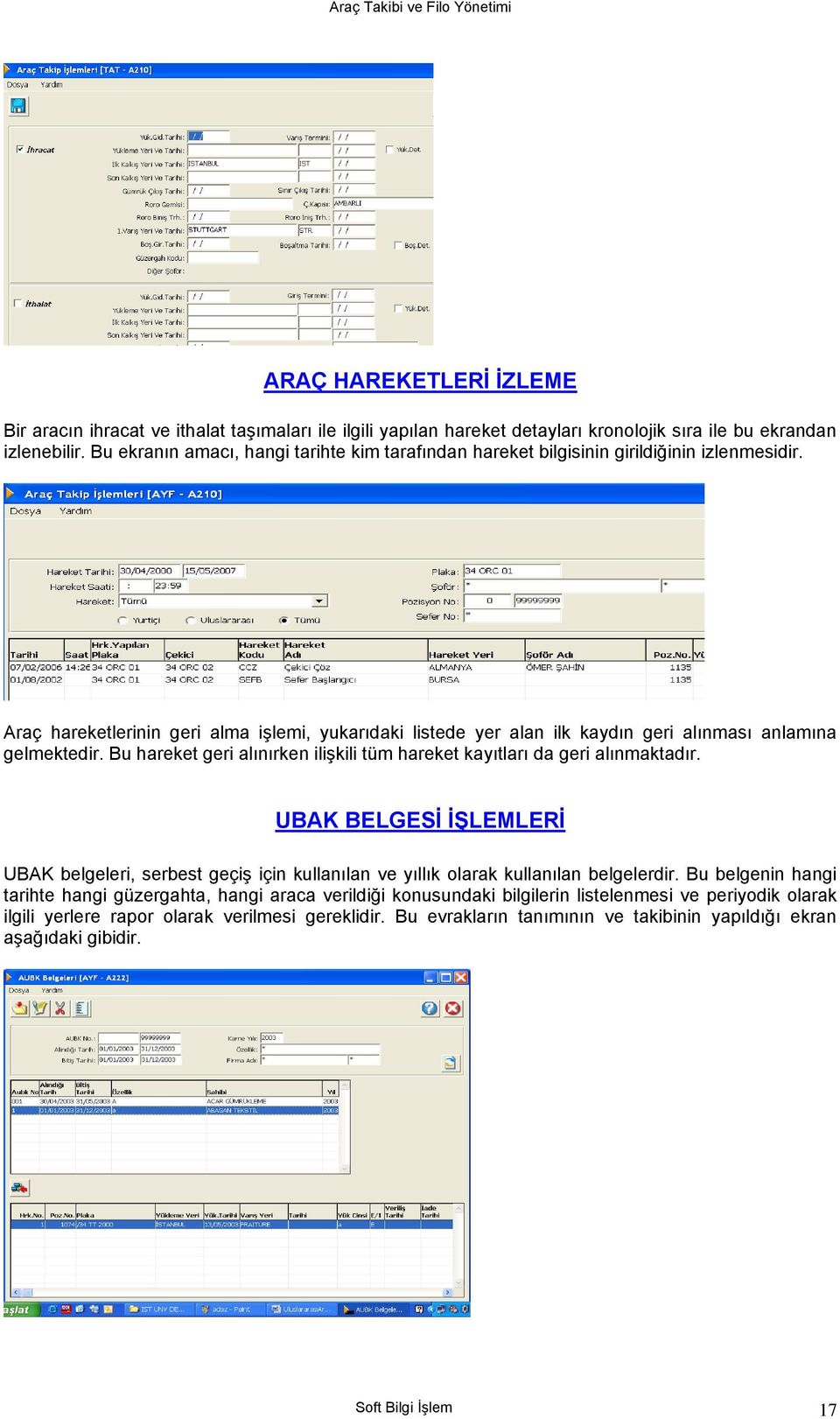 Araç hareketlerinin geri alma işlemi, yukarıdaki listede yer alan ilk kaydın geri alınması anlamına gelmektedir. Bu hareket geri alınırken ilişkili tüm hareket kayıtları da geri alınmaktadır.