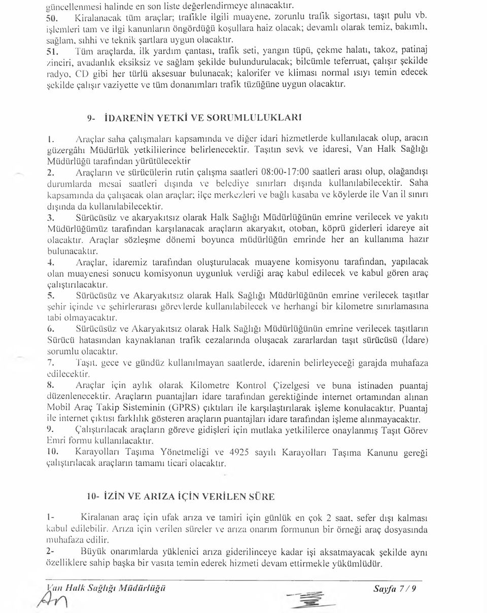 Tüm araçlarda, ilk yardım çantası, trafik seti, yangın tüpü, çekme halatı, takoz, patinaj zinciri, avadanlık eksiksiz ve sağlam şekilde bulundurulacak; bilcümle teferruat, çalışır şekilde radyo, CD