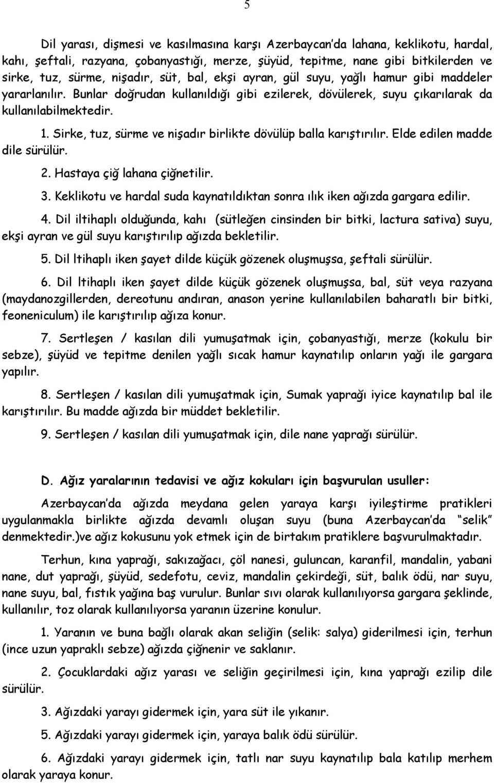 Sirke, tuz, sürme ve nişadır birlikte dövülüp balla karıştırılır. Elde edilen madde dile sürülür. 2. Hastaya çiğ lahana çiğnetilir. 3.