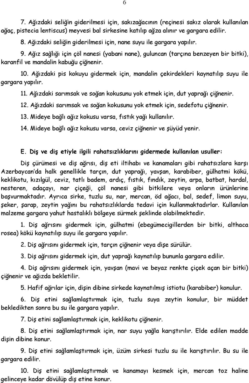 Ağızdaki pis kokuyu gidermek için, mandalin çekirdekleri kaynatılıp suyu ile gargara yapılır. 11. Ağızdaki sarımsak ve soğan kokusunu yok etmek için, dut yaprağı çiğnenir. 12.