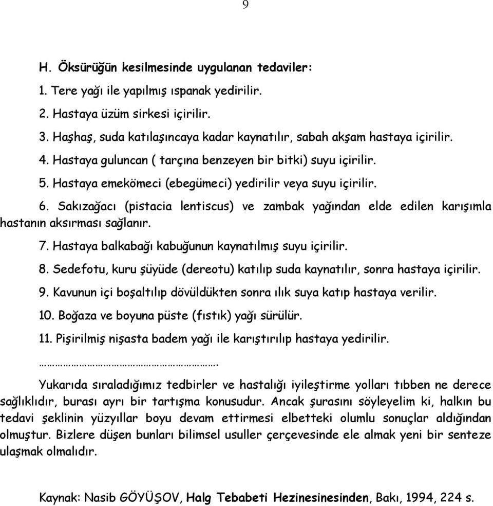 Hastaya emekömeci (ebegümeci) yedirilir veya suyu içirilir. 6. Sakızağacı (pistacia lentiscus) ve zambak yağından elde edilen karışımla hastanın aksırması sağlanır. 7.