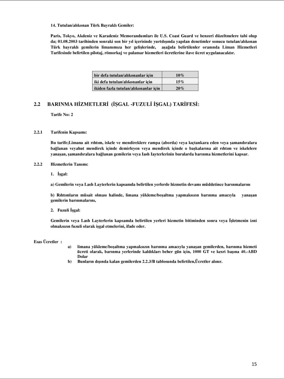 Hizmetleri Tarifesinde belirtilen pilotaj, römorkaj ve palamar hizmetleri ücretlerine ilave ücret uygulanacaktır.