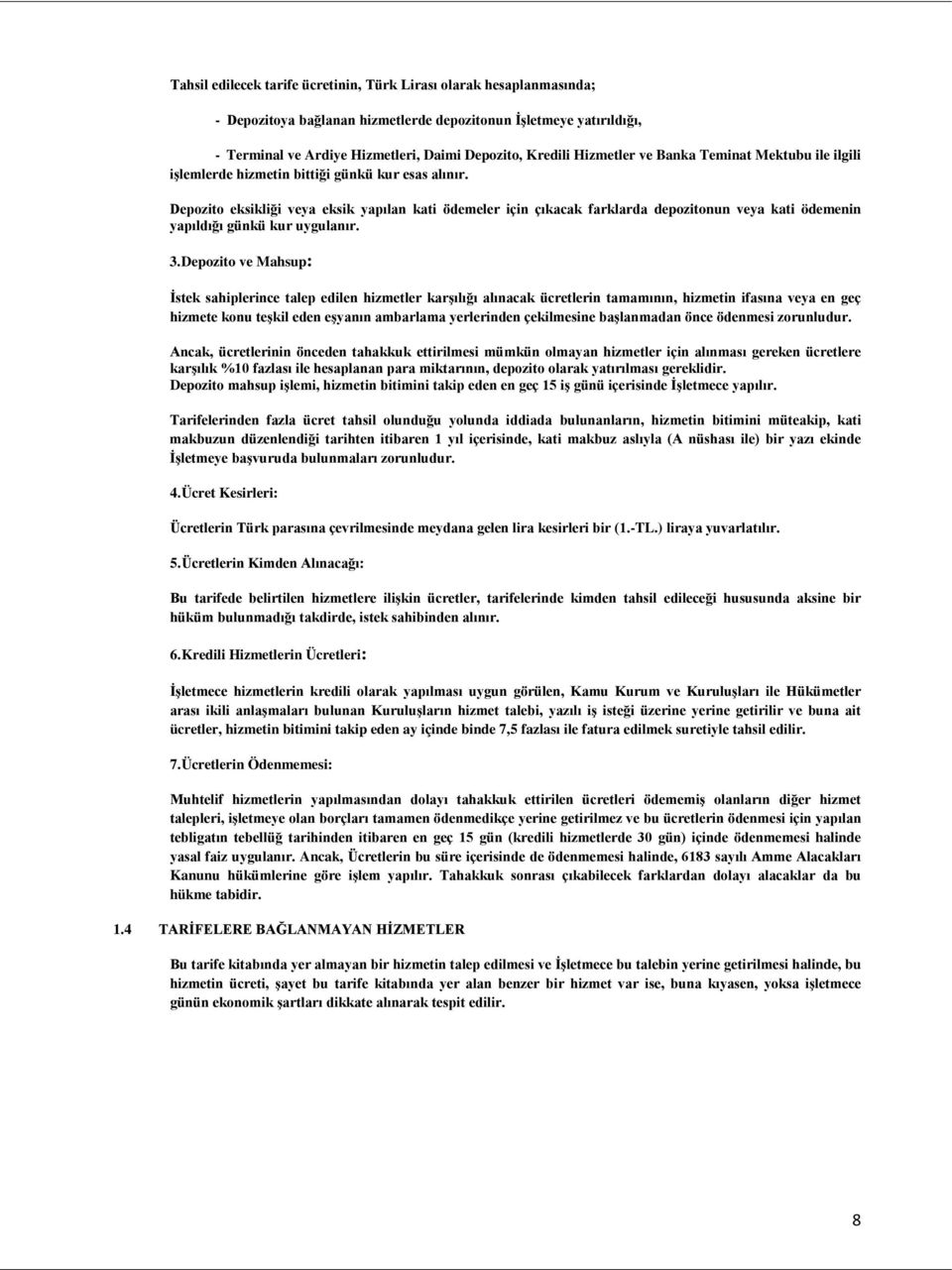 Depozito eksikliği veya eksik yapılan kati ödemeler için çıkacak farklarda depozitonun veya kati ödemenin yapıldığı günkü kur uygulanır. 3.