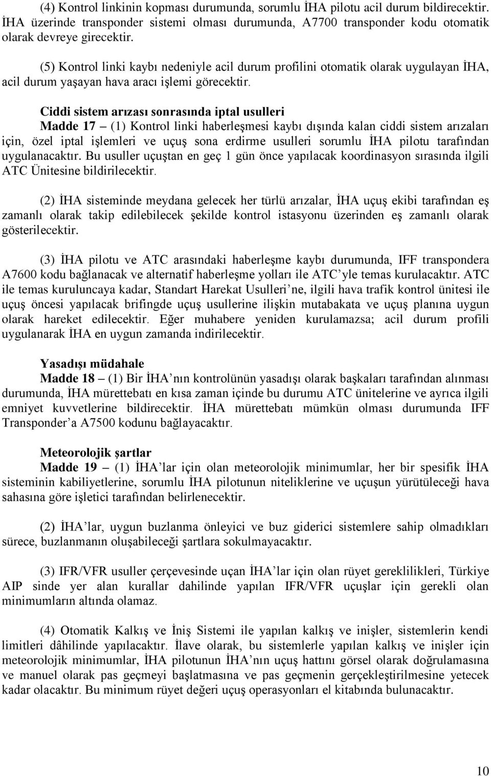 Ciddi sistem arızası sonrasında iptal usulleri Madde 17 (1) Kontrol linki haberleşmesi kaybı dışında kalan ciddi sistem arızaları için, özel iptal işlemleri ve uçuş sona erdirme usulleri sorumlu İHA