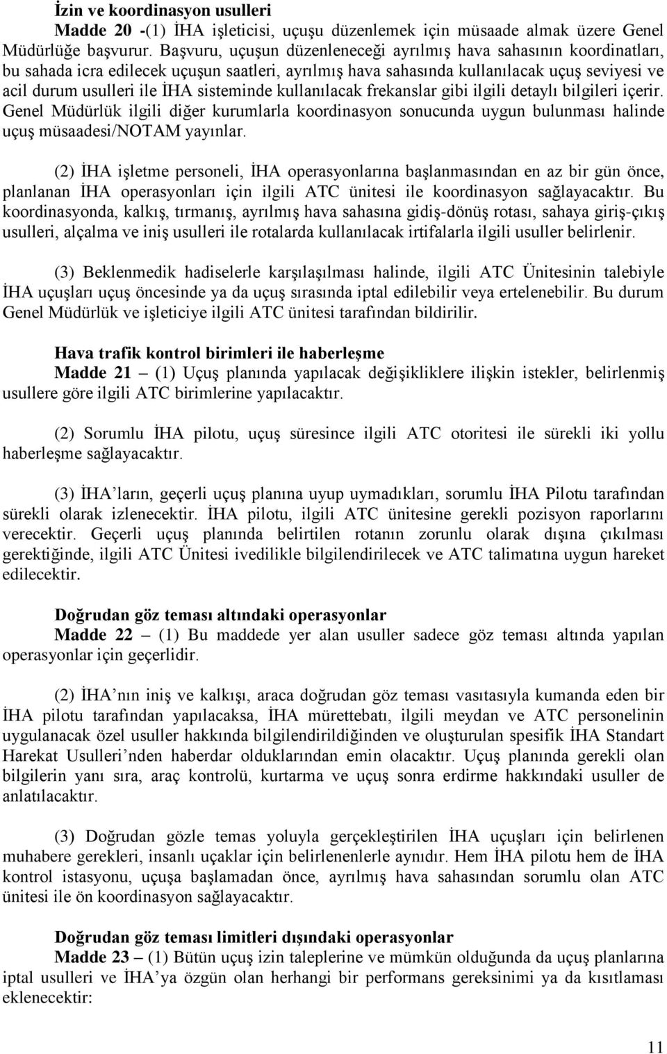 sisteminde kullanılacak frekanslar gibi ilgili detaylı bilgileri içerir. Genel Müdürlük ilgili diğer kurumlarla koordinasyon sonucunda uygun bulunması halinde uçuş müsaadesi/notam yayınlar.