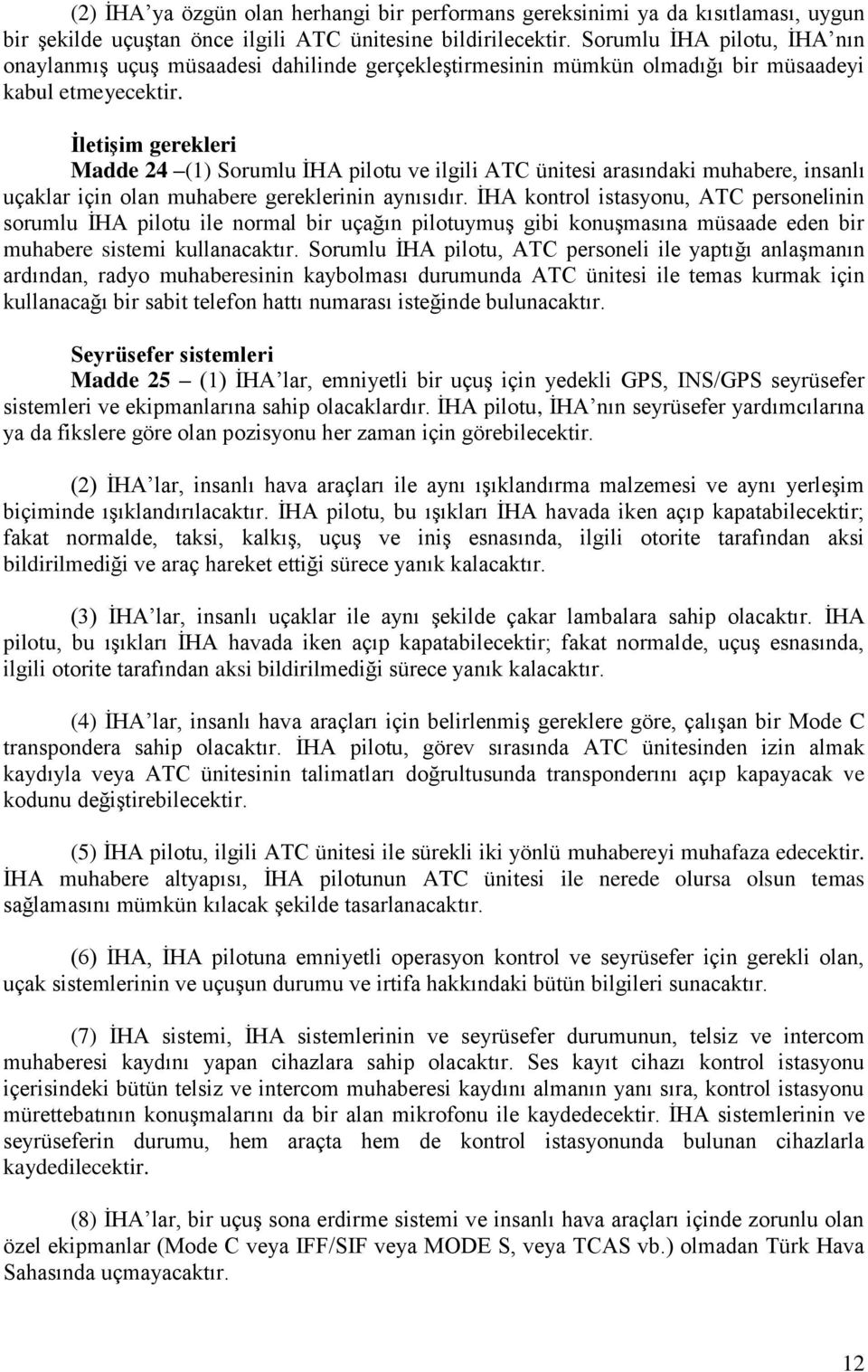 İletişim gerekleri Madde 24 (1) Sorumlu İHA pilotu ve ilgili ATC ünitesi arasındaki muhabere, insanlı uçaklar için olan muhabere gereklerinin aynısıdır.