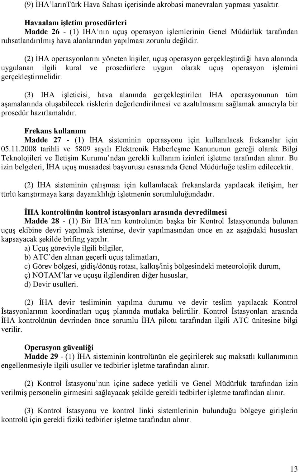 (2) İHA operasyonlarını yöneten kişiler, uçuş operasyon gerçekleştirdiği hava alanında uygulanan ilgili kural ve prosedürlere uygun olarak uçuş operasyon işlemini gerçekleştirmelidir.