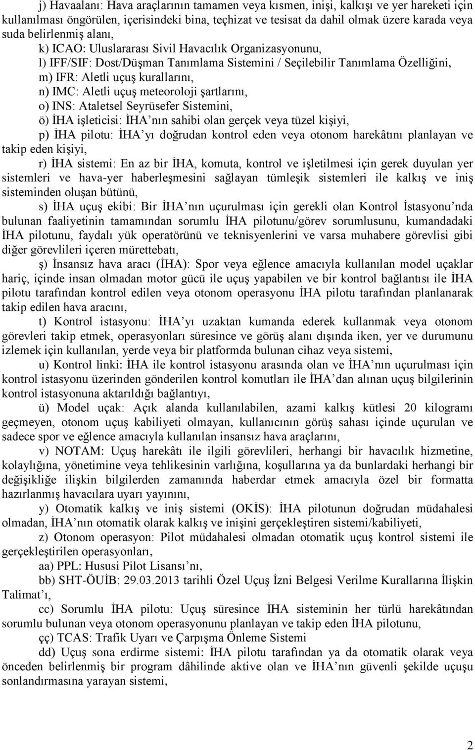 Aletli uçuş meteoroloji şartlarını, o) INS: Ataletsel Seyrüsefer Sistemini, ö) İHA işleticisi: İHA nın sahibi olan gerçek veya tüzel kişiyi, p) İHA pilotu: İHA yı doğrudan kontrol eden veya otonom