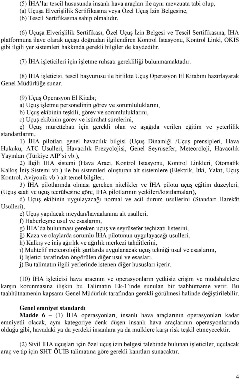 sistemleri hakkında gerekli bilgiler de kaydedilir. (7) İHA işleticileri için işletme ruhsatı gerekliliği bulunmamaktadır.