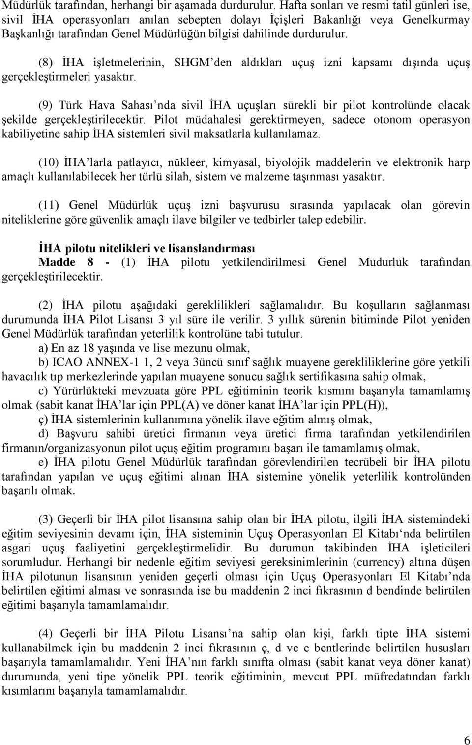 (8) İHA işletmelerinin, SHGM den aldıkları uçuş izni kapsamı dışında uçuş gerçekleştirmeleri yasaktır.