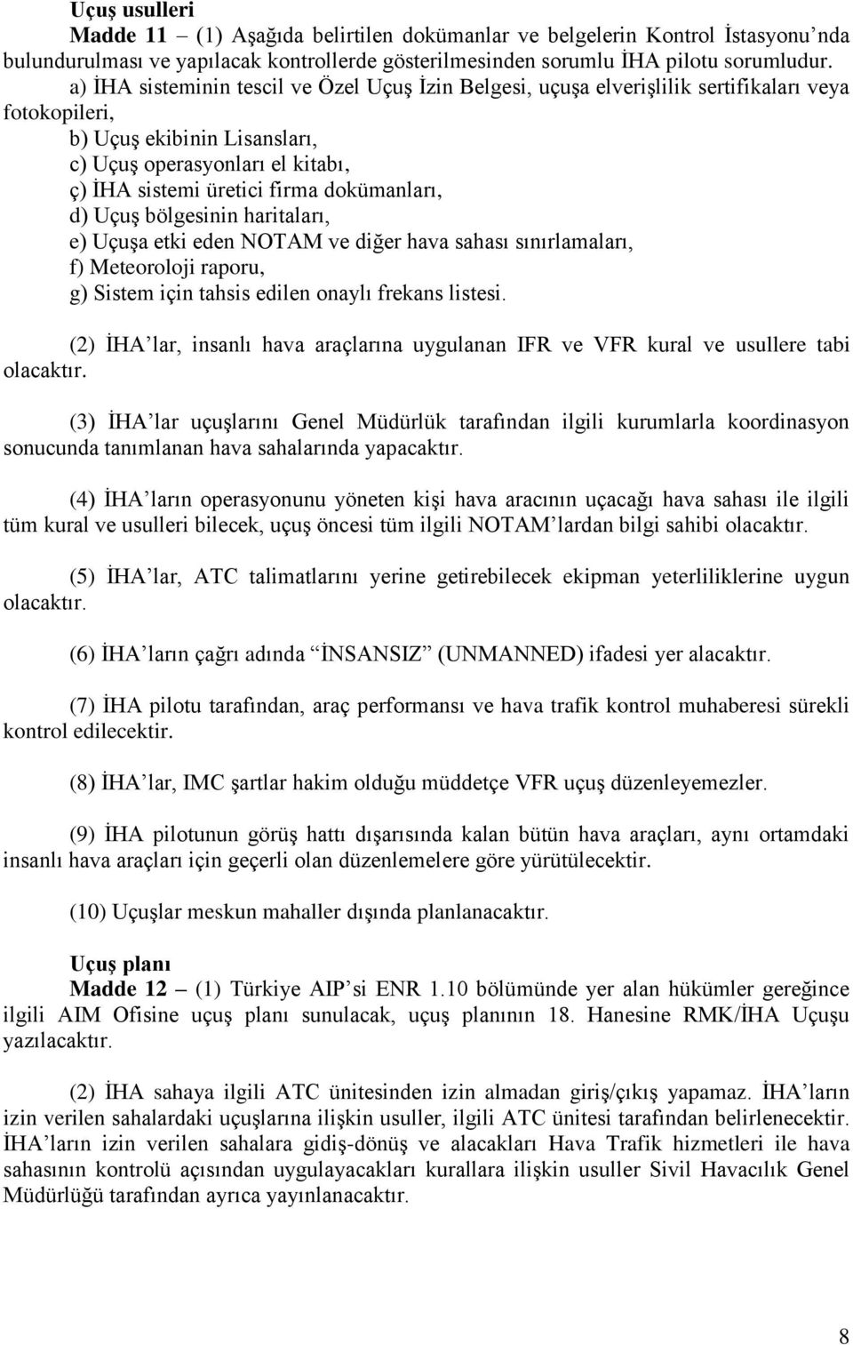 dokümanları, d) Uçuş bölgesinin haritaları, e) Uçuşa etki eden NOTAM ve diğer hava sahası sınırlamaları, f) Meteoroloji raporu, g) Sistem için tahsis edilen onaylı frekans listesi.