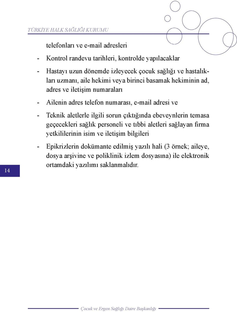 Teknik aletlerle ilgili sorun çıktığında ebeveynlerin temasa geçecekleri sağlık personeli ve tıbbi aletleri sağlayan firma yetkililerinin isim ve iletişim