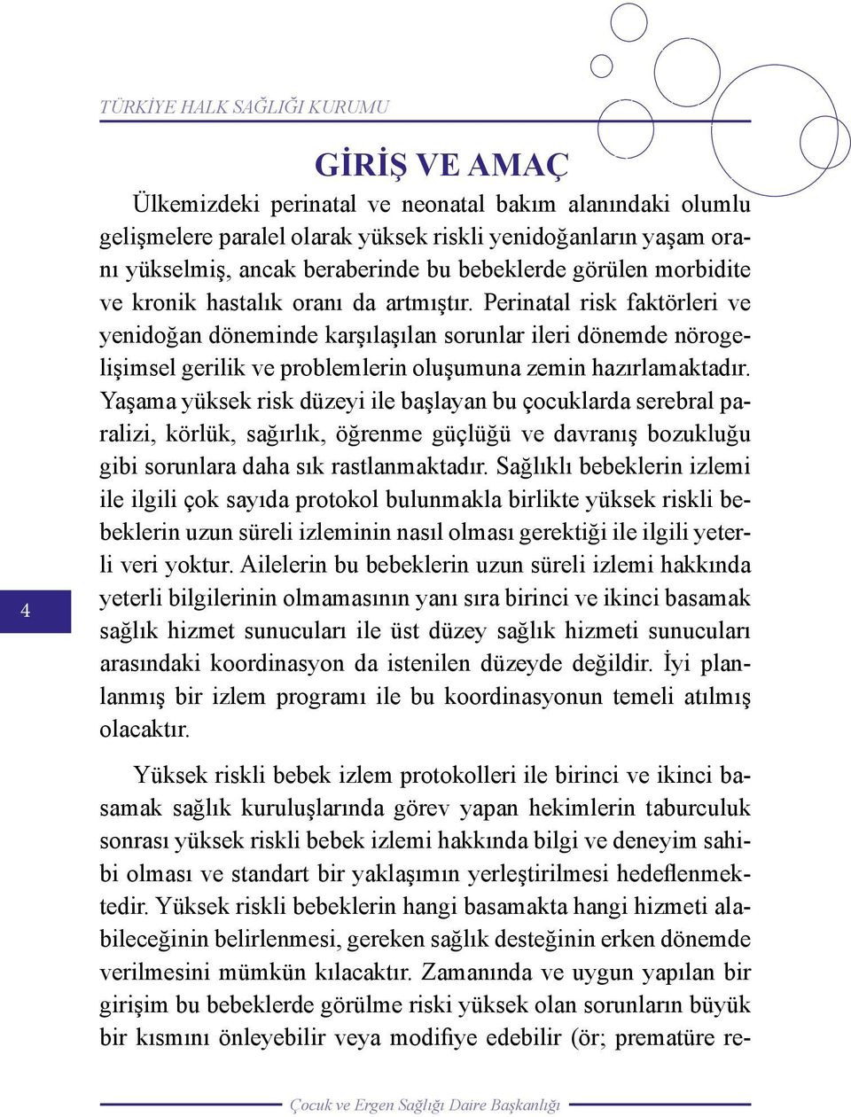 Perinatal risk faktörleri ve yenidoğan döneminde karşılaşılan sorunlar ileri dönemde nörogelişimsel gerilik ve problemlerin oluşumuna zemin hazırlamaktadır.