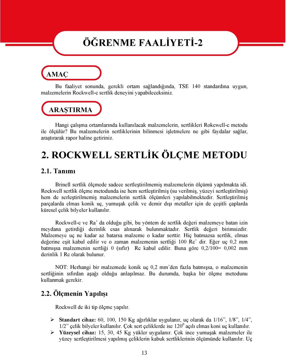 Bu malzemelerin sertliklerinin bilinmesi işletmelere ne gibi faydalar sağlar, araştırarak rapor haline getiriniz. 2. ROCKWELL SERTLİK ÖLÇME METODU 2.1.