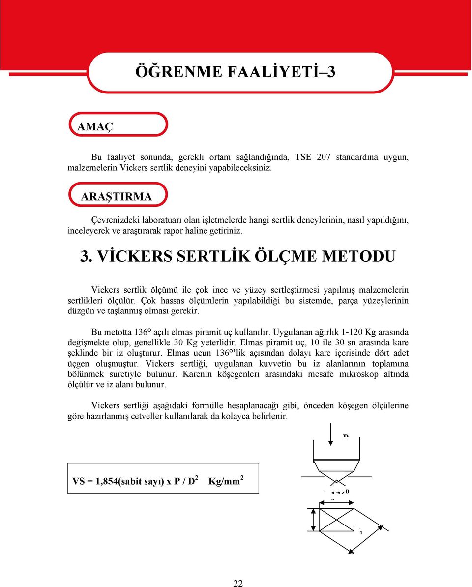 VİCKERS SERTLİK ÖLÇME METODU Vickers sertlik ölçümü ile çok ince ve yüzey sertleştirmesi yapılmış malzemelerin sertlikleri ölçülür.