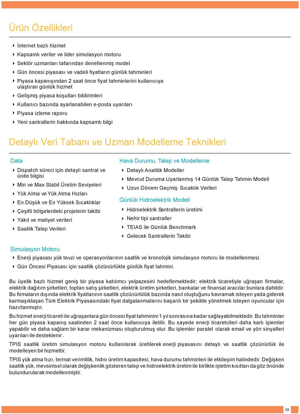 santrallerin hakkında kapsamlı bilgi Detaylı Veri Tabanı ve Uzman Modelleme Teknikleri Data Dispatch süreci için detaylı santral ve ünite bilgisi Min ve Max Stabil Üretim Seviyeleri Yük Alma ve Yük