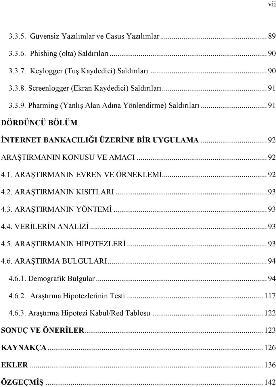 .. 92 4.2. ARAŞTIRMANIN KISITLARI... 93 4.3. ARAŞTIRMANIN YÖNTEMİ... 93 4.4. VERİLERİN ANALİZİ... 93 4.5. ARAŞTIRMANIN HİPOTEZLERİ... 93 4.6. ARAŞTIRMA BULGULARI... 94 4.6.1.