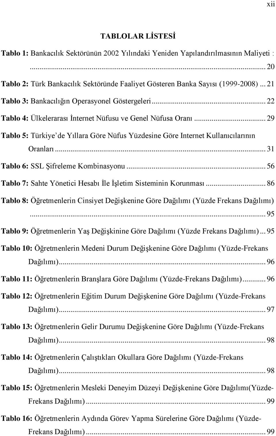 .. 29 Tablo 5: Türkiye de Yıllara Göre Nüfus Yüzdesine Göre Internet Kullanıcılarının Oranları... 31 Tablo 6: SSL Şifreleme Kombinasyonu.