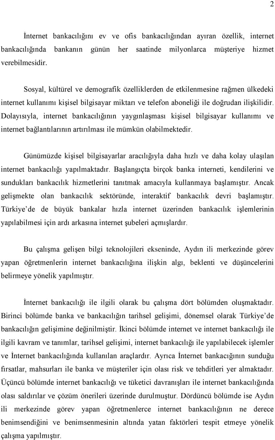 Dolayısıyla, internet bankacılığının yaygınlaşması kişisel bilgisayar kullanımı ve internet bağlantılarının artırılması ile mümkün olabilmektedir.