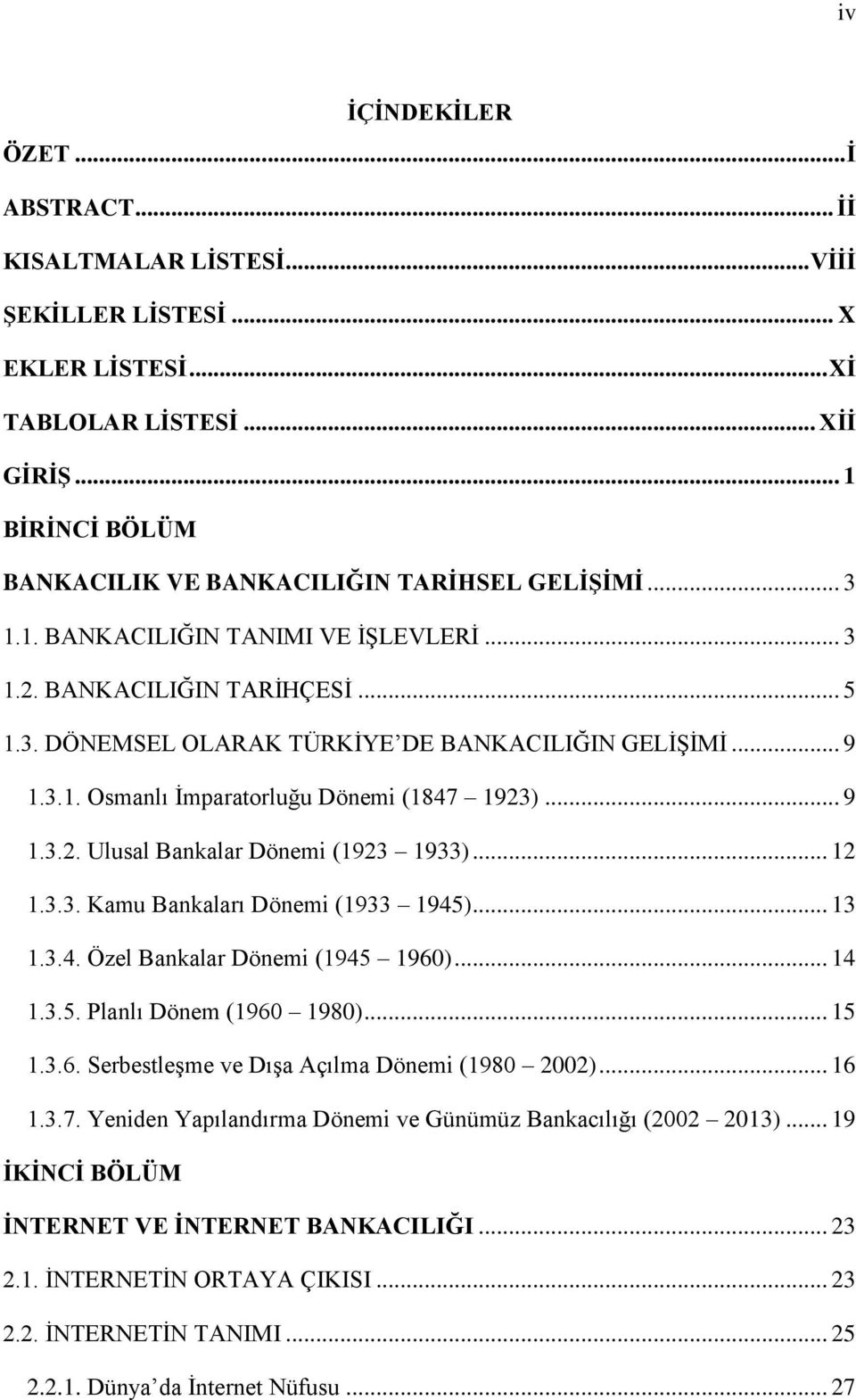 .. 9 1.3.1. Osmanlı İmparatorluğu Dönemi (1847 1923)... 9 1.3.2. Ulusal Bankalar Dönemi (1923 1933)... 12 1.3.3. Kamu Bankaları Dönemi (1933 1945)... 13 1.3.4. Özel Bankalar Dönemi (1945 1960)... 14 1.