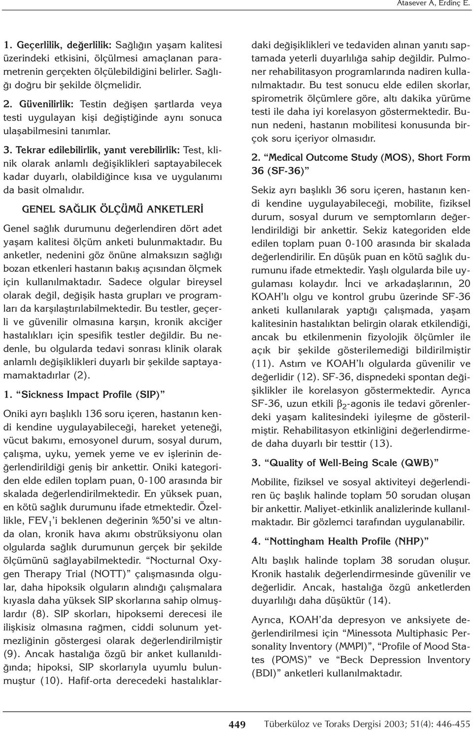 Tekrar edilebilirlik, yanıt verebilirlik: Test, klinik olarak anlamlı değişiklikleri saptayabilecek kadar duyarlı, olabildiğince kısa ve uygulanımı da basit olmalıdır.