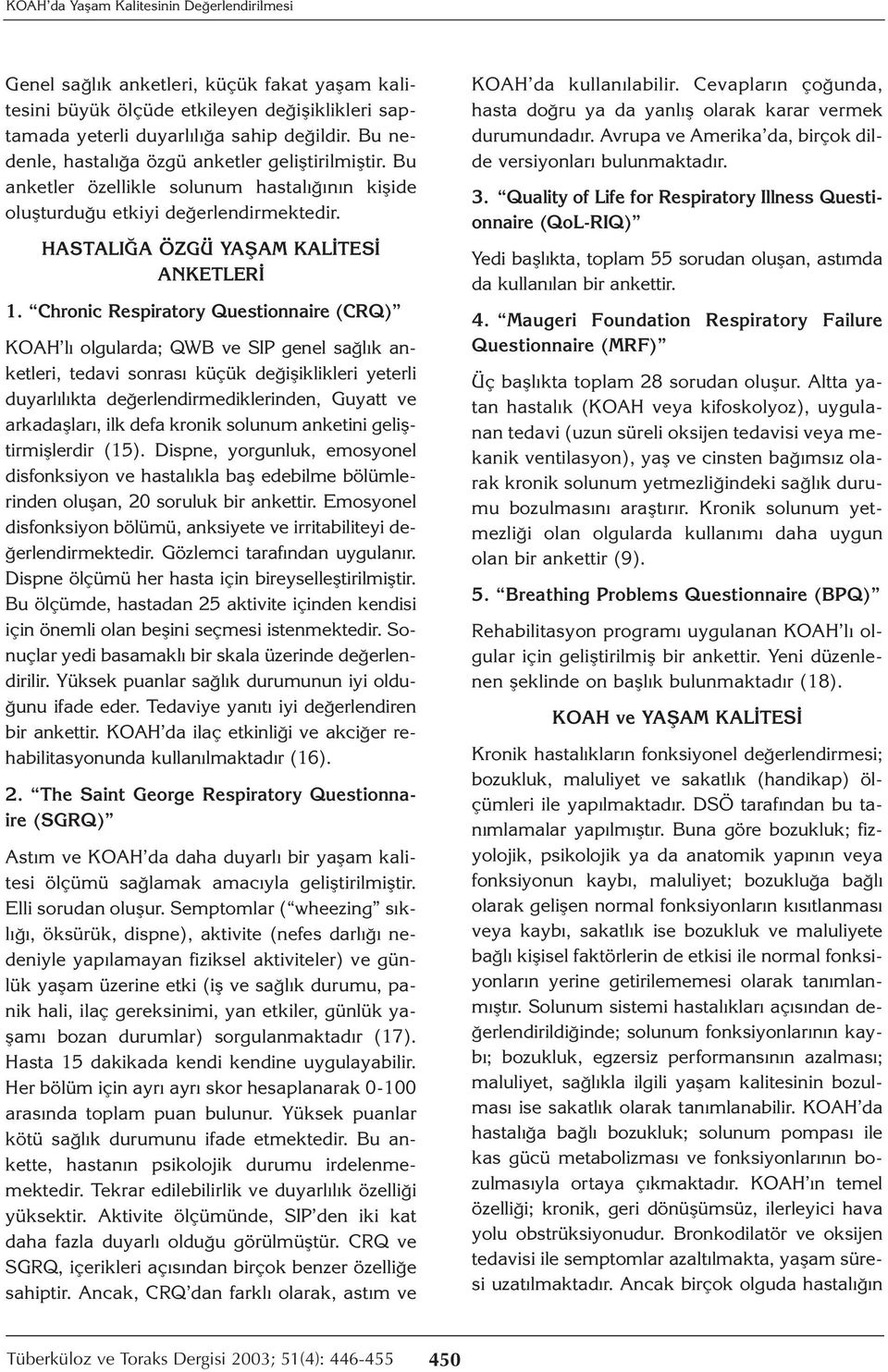 Chronic Respiratory Questionnaire (CRQ) KOAH lı olgularda; QWB ve SIP genel sağlık anketleri, tedavi sonrası küçük değişiklikleri yeterli duyarlılıkta değerlendirmediklerinden, Guyatt ve arkadaşları,