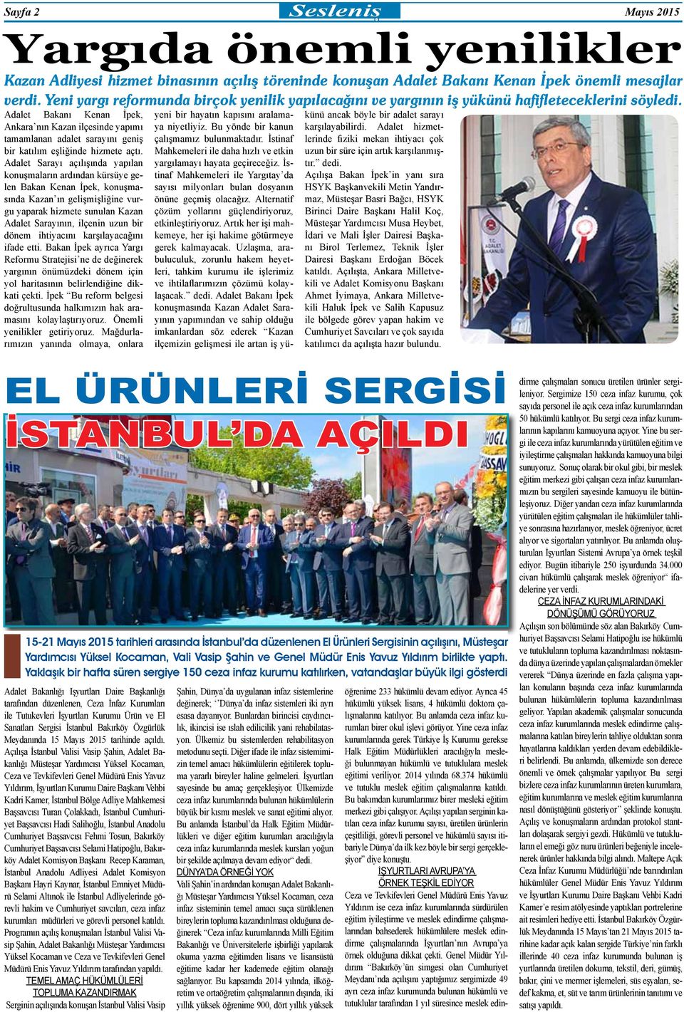Adalet Bakanı Kenan İpek, Ankara nın Kazan ilçesinde yapımı tamamlanan adalet sarayını geniş bir katılım eşliğinde hizmete açtı.