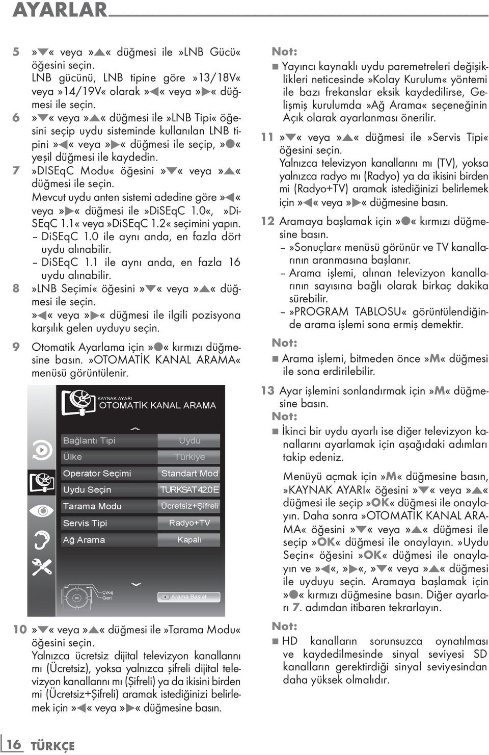 6»C«veya»D«düğmesi ile»lnb Tipi«öğesini seçip uydu sisteminde kullanılan LNB tipini»b«veya»a«düğmesi ile seçip,» «yeşil düğmesi ile kaydedin. 7»DISEqC Modu«öğesini»C«veya»D«düğmesi ile seçin.