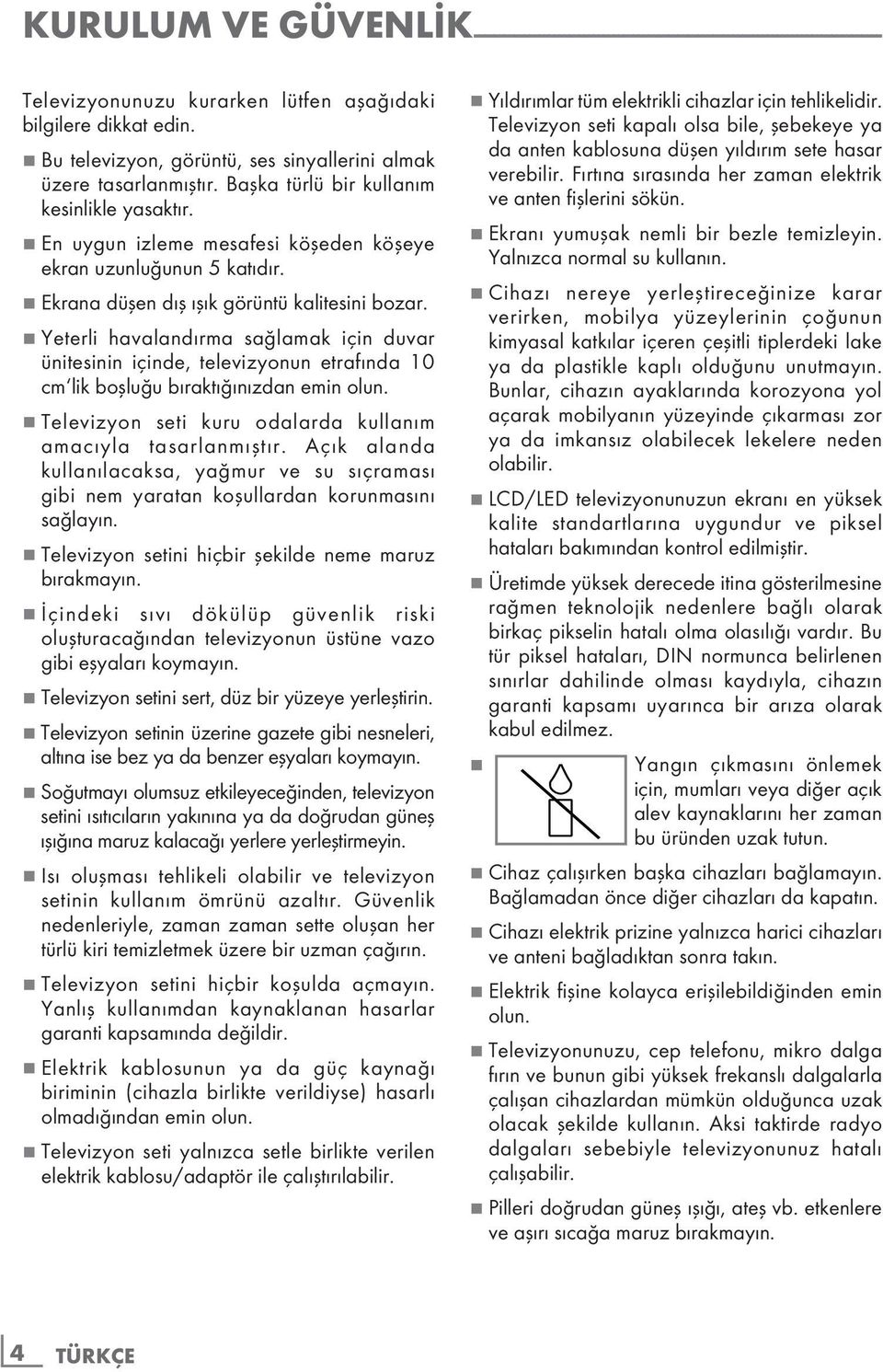 7 Ekrana düşen dış ışık görüntü kalitesini bozar. 7 Yeterli havalandırma sağlamak için duvar ünitesinin içinde, televizyonun etrafında 10 cm lik boşluğu bıraktığınızdan emin olun.