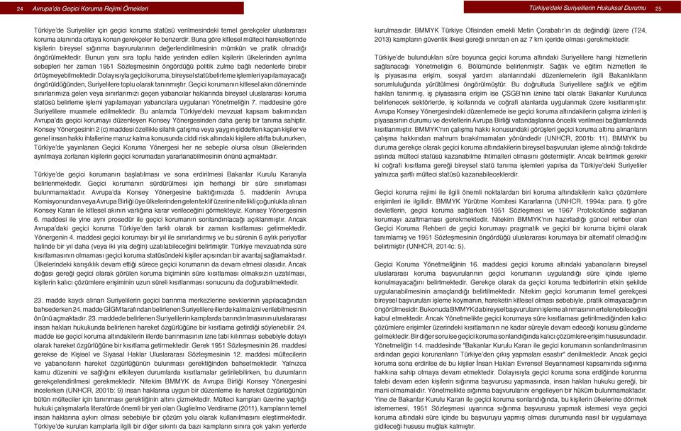 Bunun yanı sıra toplu halde yerinden edilen kişilerin ülkelerinden ayrılma sebepleri her zaman 1951 Sözleşmesinin öngördüğü politik zulme bağlı nedenlerle birebir örtüşmeyebilmektedir.