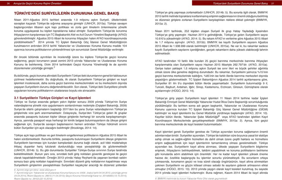 Türkiye savaşın başlangıcından itibaren açık kapı politikası ve zorla geri itmelerin önlenmesine yönelik koruma uygulayarak bu kişileri topraklarına kabul etmiştir.