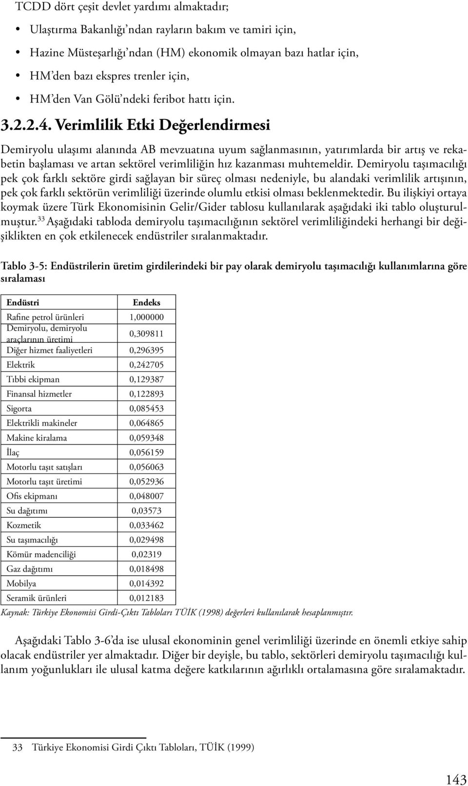 Verimlilik Etki Değerlendirmesi Demiryolu ulaşımı alanında AB mevzuatına uyum sağlanmasının, yatırımlarda bir artış ve rekabetin başlaması ve artan sektörel verimliliğin hız kazanması muhtemeldir.