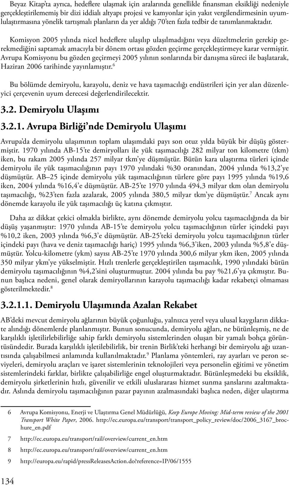 Komisyon 2005 yılında nicel hedeflere ulaşılıp ulaşılmadığını veya düzeltmelerin gerekip gerekmediğini saptamak amacıyla bir dönem ortası gözden geçirme gerçekleştirmeye karar vermiştir.