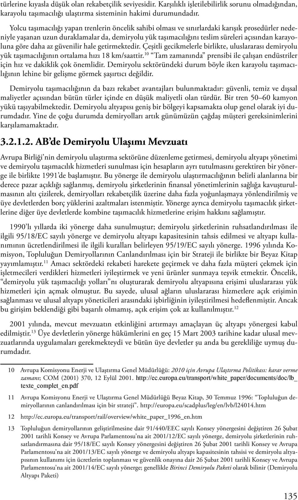 göre daha az güvenilir hale getirmektedir. Çeşitli gecikmelerle birlikte, uluslararası demiryolu yük taşımacılığının ortalama hızı 18 km/saattir.