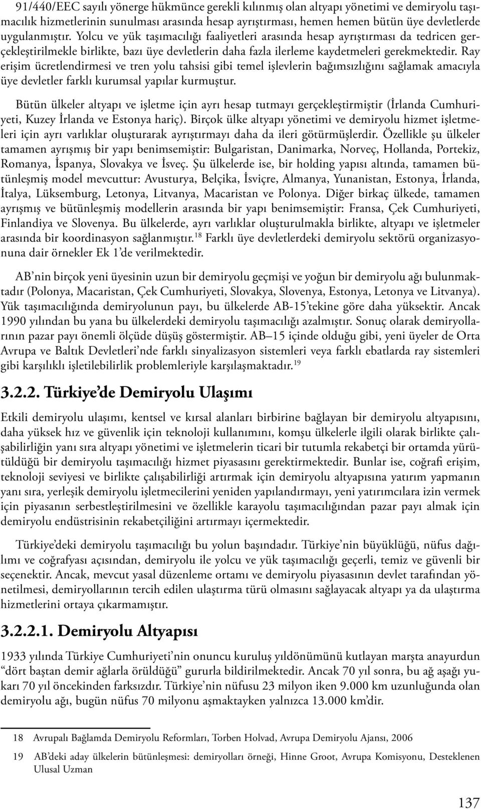 Ray erişim ücretlendirmesi ve tren yolu tahsisi gibi temel işlevlerin bağımsızlığını sağlamak amacıyla üye devletler farklı kurumsal yapılar kurmuştur.