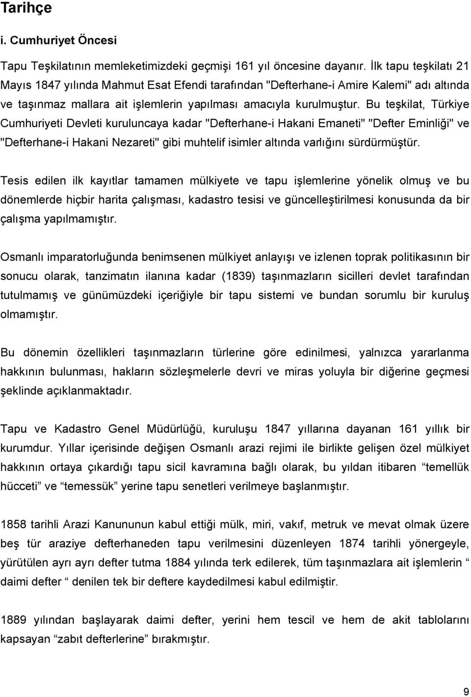 Bu teşkilat, Türkiye Cumhuriyeti Devleti kuruluncaya kadar "Defterhane-i Hakani Emaneti" "Defter Eminliği" ve "Defterhane-i Hakani Nezareti" gibi muhtelif isimler altında varlığını sürdürmüştür.