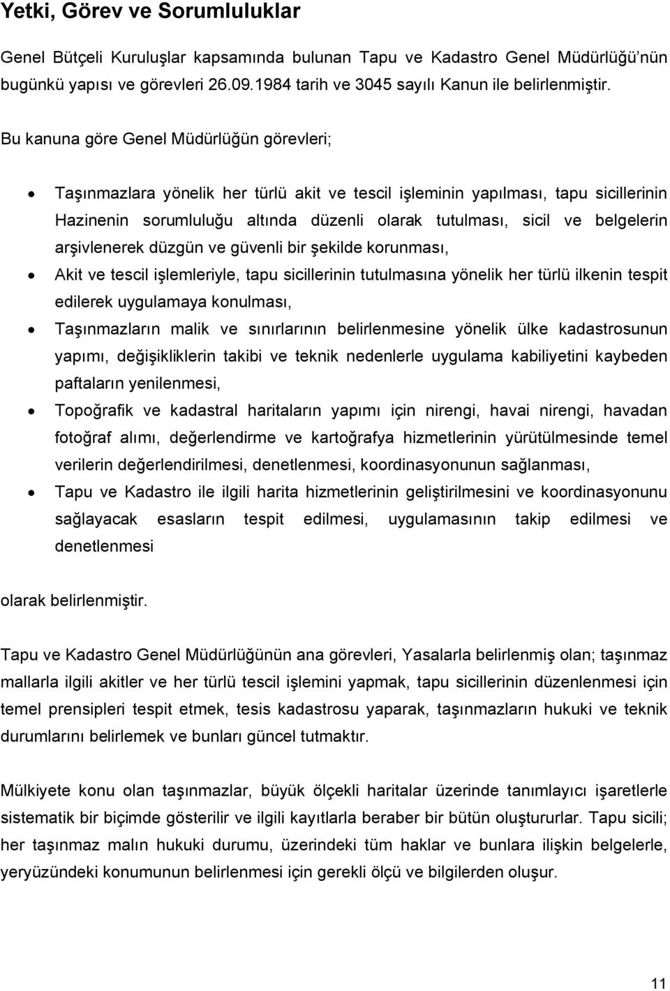 belgelerin arşivlenerek düzgün ve güvenli bir şekilde korunması, Akit ve tescil işlemleriyle, tapu sicillerinin tutulmasına yönelik her türlü ilkenin tespit edilerek uygulamaya konulması,