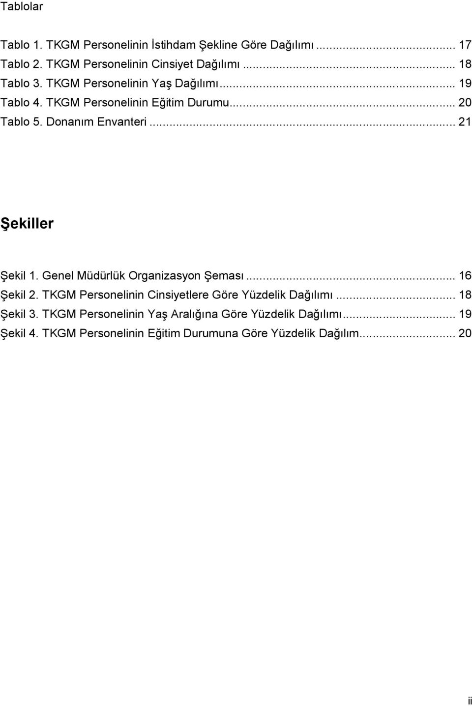 .. 21 Şekiller Şekil 1. Genel Müdürlük Organizasyon Şeması... 16 Şekil 2. TKGM Personelinin Cinsiyetlere Göre Yüzdelik Dağılımı.