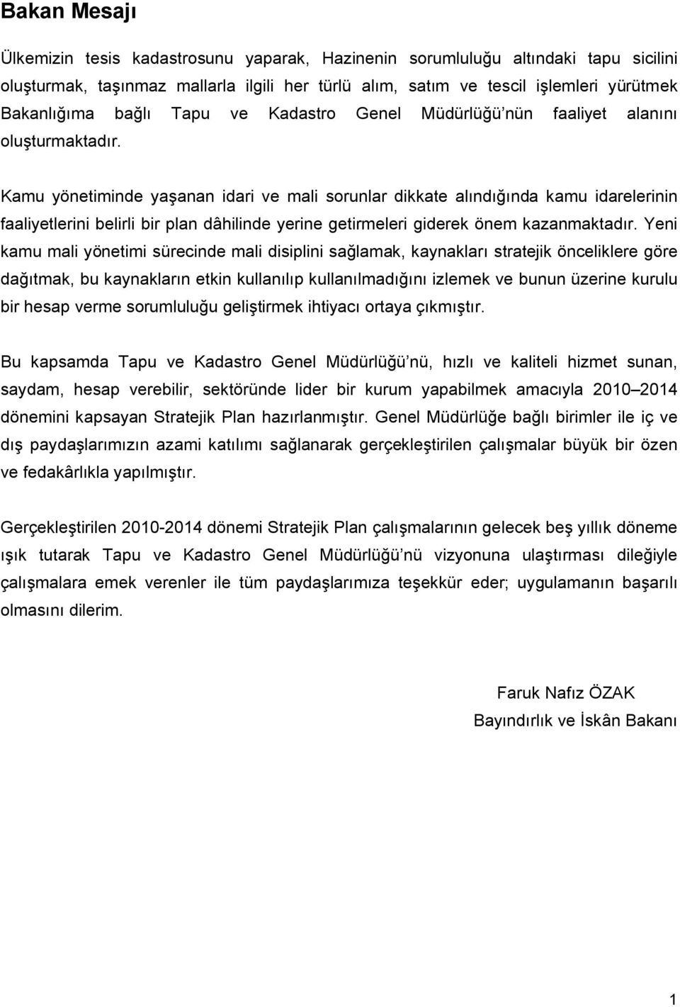 Kamu yönetiminde yaşanan idari ve mali sorunlar dikkate alındığında kamu idarelerinin faaliyetlerini belirli bir plan dâhilinde yerine getirmeleri giderek önem kazanmaktadır.