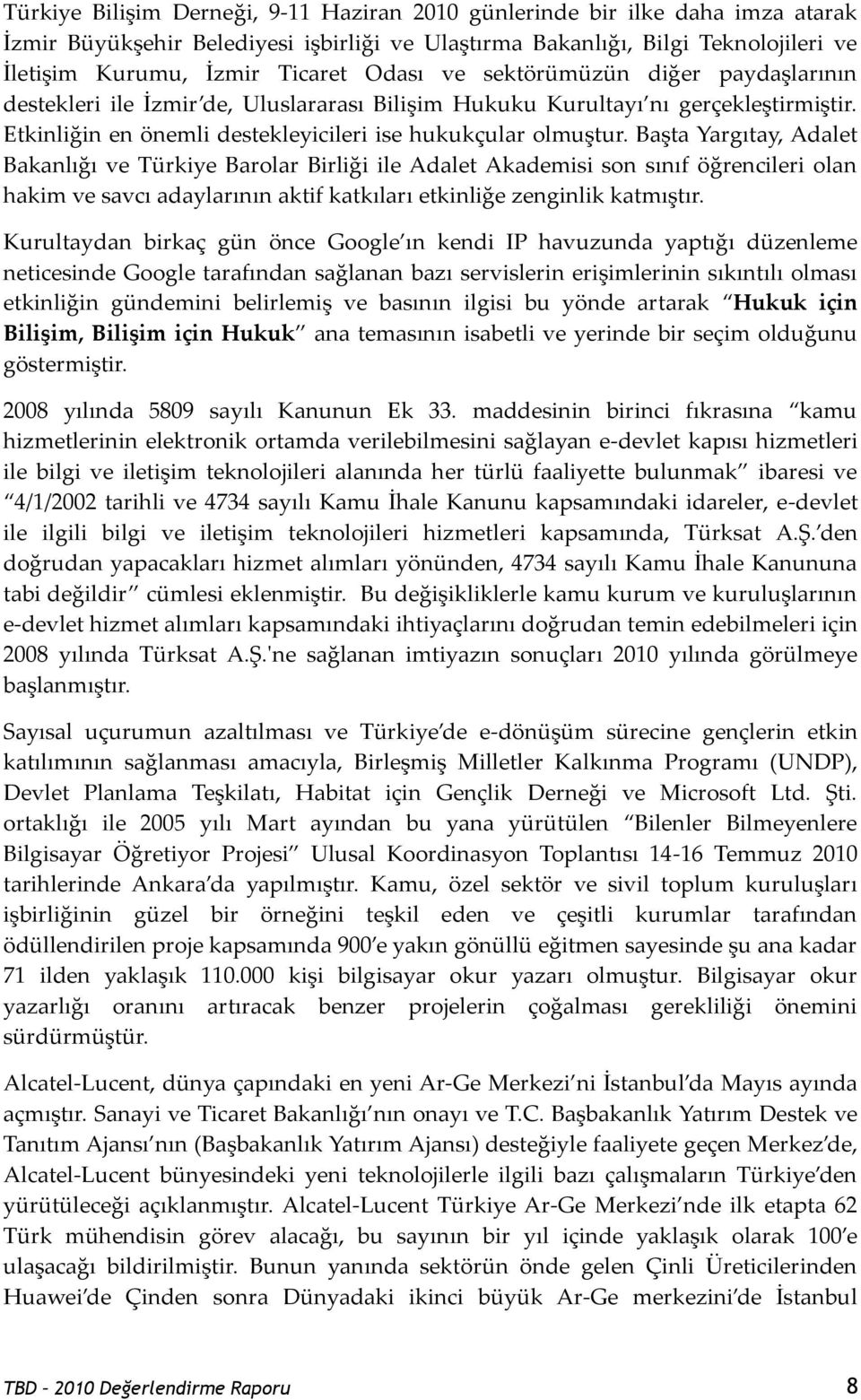 Başta Yargıtay, Adalet Bakanlığı ve Türkiye Barolar Birliği ile Adalet Akademisi son sınıf öğrencileri olan hakim ve savcı adaylarının aktif katkıları etkinliğe zenginlik katmıştır.