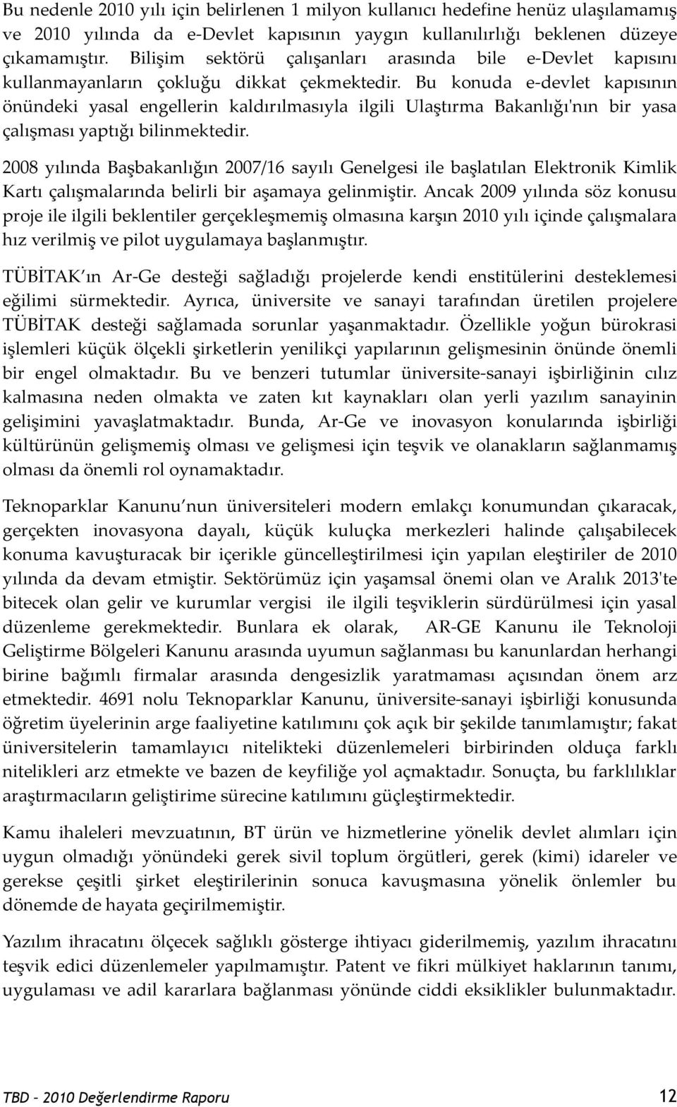 Bu konuda e-devlet kapısının önündeki yasal engellerin kaldırılmasıyla ilgili Ulaştırma Bakanlığı'nın bir yasa çalışması yaptığı bilinmektedir.