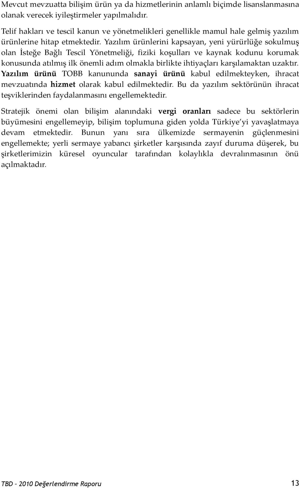 Yazılım ürünlerini kapsayan, yeni yürürlüğe sokulmuş olan İsteğe Bağlı Tescil Yönetmeliği, fiziki koşulları ve kaynak kodunu korumak konusunda atılmış ilk önemli adım olmakla birlikte ihtiyaçları