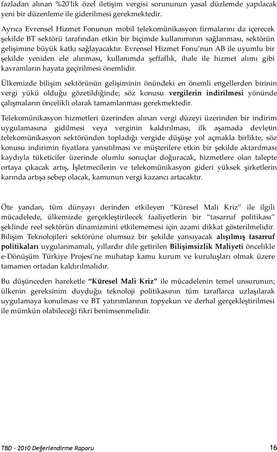 Evrensel Hizmet Fonu nun AB ile uyumlu bir şekilde yeniden ele alınması, kullanımda şeffaflık, ihale ile hizmet alımı gibi kavramların hayata geçirilmesi önemlidir.