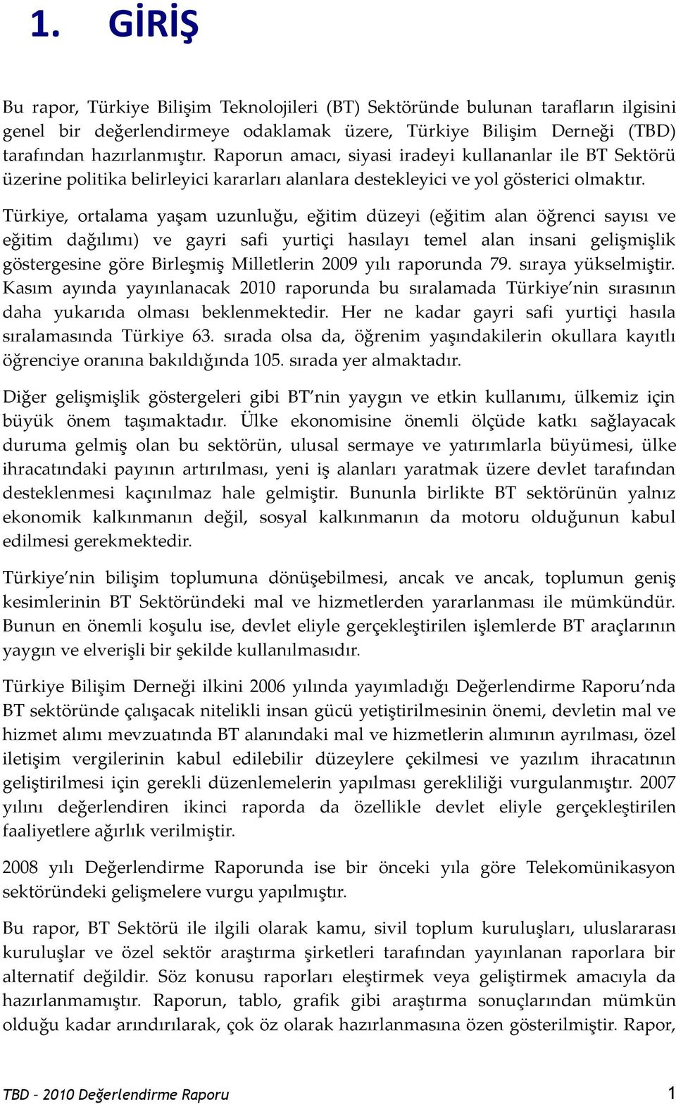 Türkiye, ortalama yaşam uzunluğu, eğitim düzeyi (eğitim alan öğrenci sayısı ve eğitim dağılımı) ve gayri safi yurtiçi hasılayı temel alan insani gelişmişlik göstergesine göre Birleşmiş Milletlerin